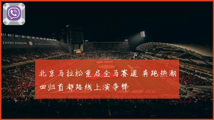 北京马拉松重启全马赛道 奔跑热潮回归首都路线上演争锋