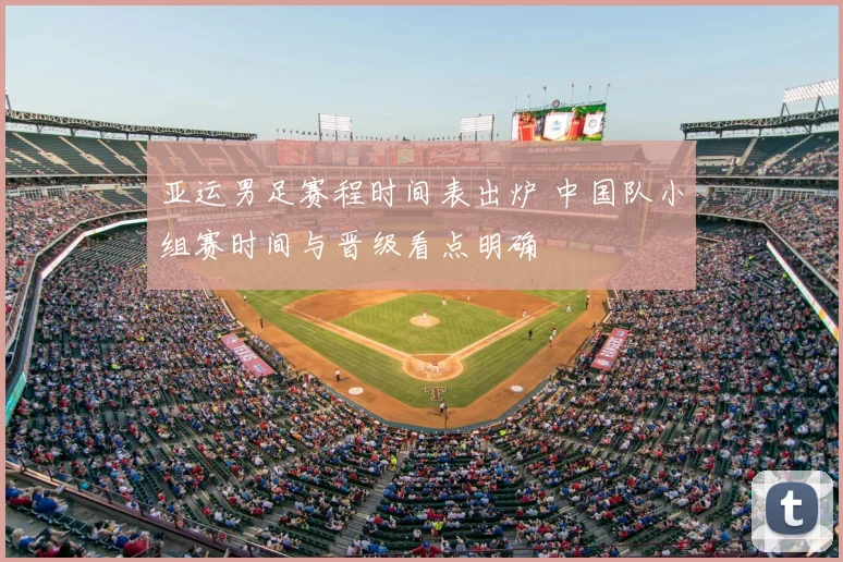 亚运男足赛程时间表出炉 中国队小组赛时间与晋级看点明确