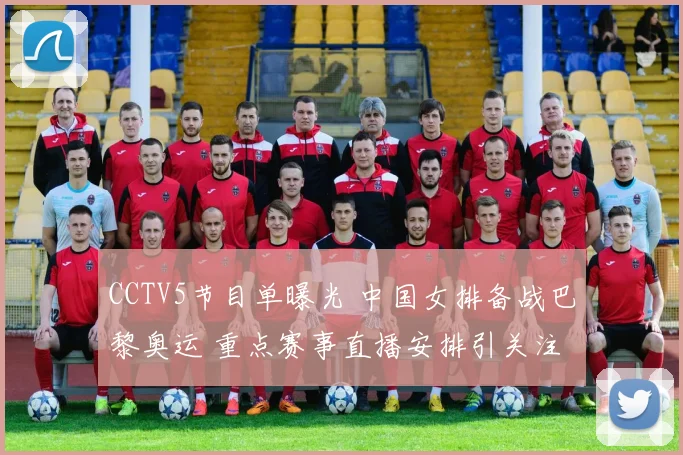 CCTV5节目单曝光 中国女排备战巴黎奥运 重点赛事直播安排引关注